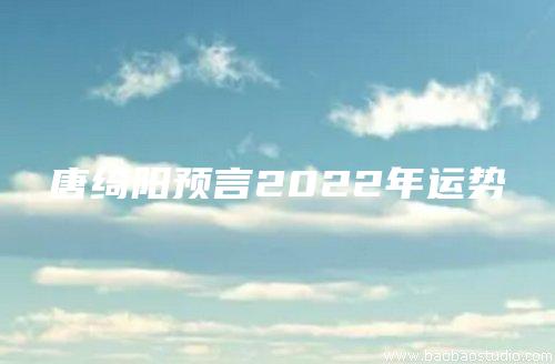 唐绮阳预言2022年运势